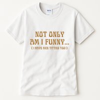 Not Only Am I Funny I Have Nice Titties Too Tall T-Shirt