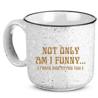 Not Only Am I Funny I Have Nice Titties Too 15oz Campfire Ceramic Mug