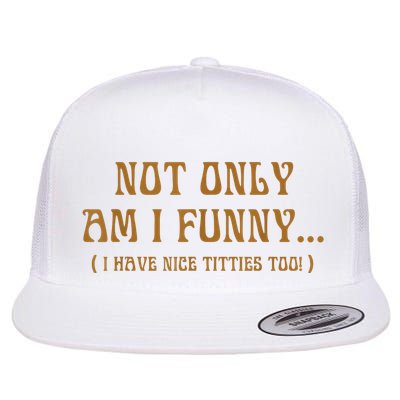 Not Only Am I Funny I Have Nice Titties Too Flatbill Hat