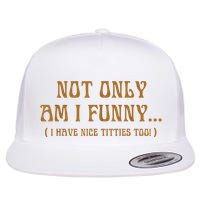 Not Only Am I Funny I Have Nice Titties Too Flatbill Hat