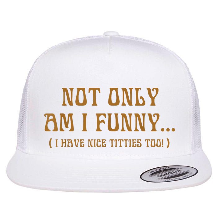 Not Only Am I Funny I Have Nice Titties Too Flatbill Hat