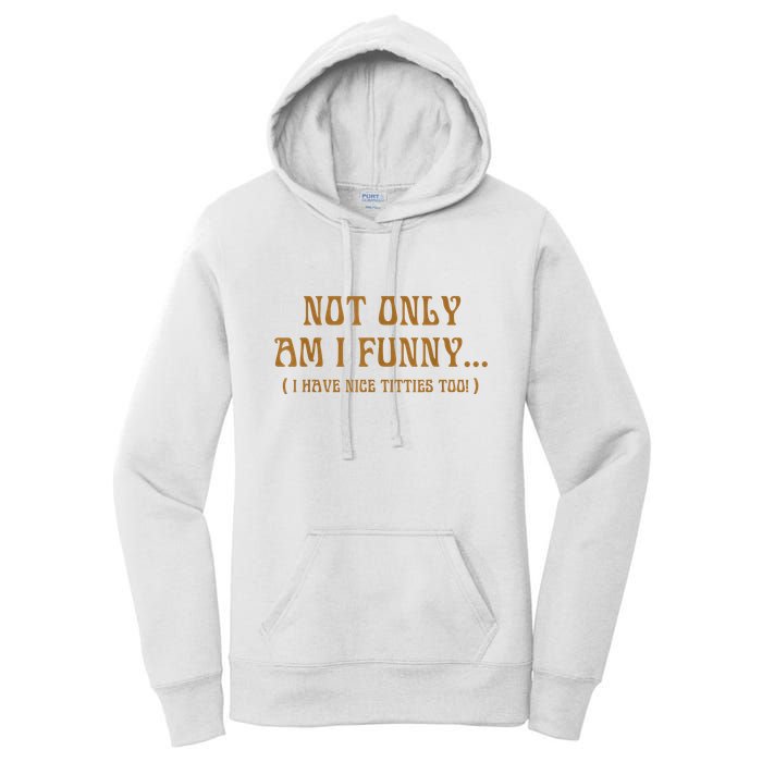 Not Only Am I Funny I Have Nice Titties Too Women's Pullover Hoodie