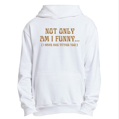 Not Only Am I Funny I Have Nice Titties Too Urban Pullover Hoodie