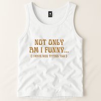 Not Only Am I Funny I Have Nice Titties Too Tank Top