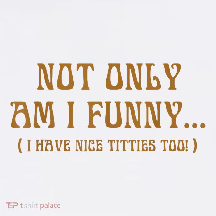 Not Only Am I Funny I Have Nice Titties Too Tank Top