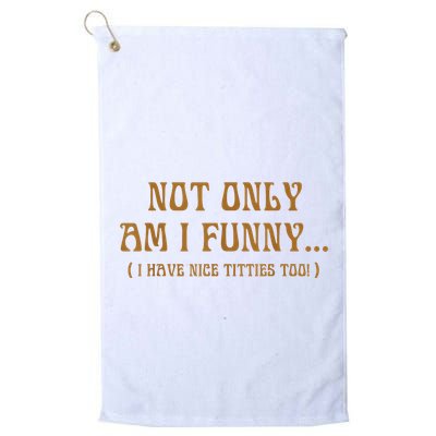 Not Only Am I Funny I Have Nice Titties Too Golf Towel