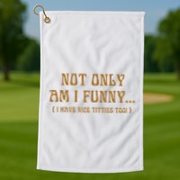 Not Only Am I Funny I Have Nice Titties Too Golf Towel