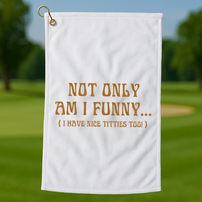 Not Only Am I Funny I Have Nice Titties Too Golf Towel