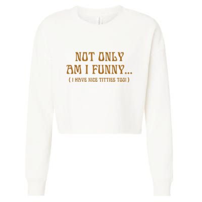Not Only Am I Funny I Have Nice Titties Too Cropped Pullover Crew