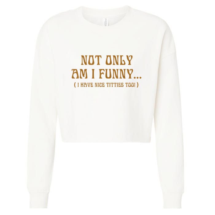 Not Only Am I Funny I Have Nice Titties Too Cropped Pullover Crew