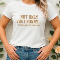 Not Only Am I Funny I Have Nice Titties Too Womens T-Shirt