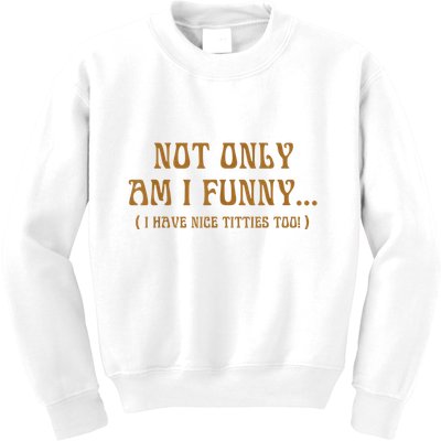 Not Only Am I Funny I Have Nice Titties Too Kids Sweatshirt