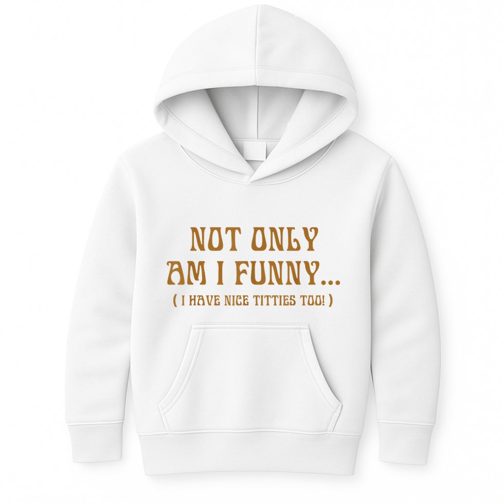Not Only Am I Funny I Have Nice Titties Too Kids Hoodie