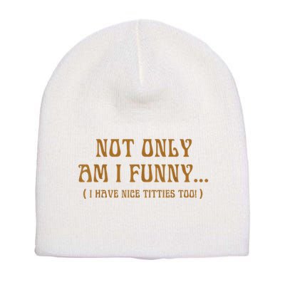Not Only Am I Funny I Have Nice Titties Too Short Acrylic Beanie