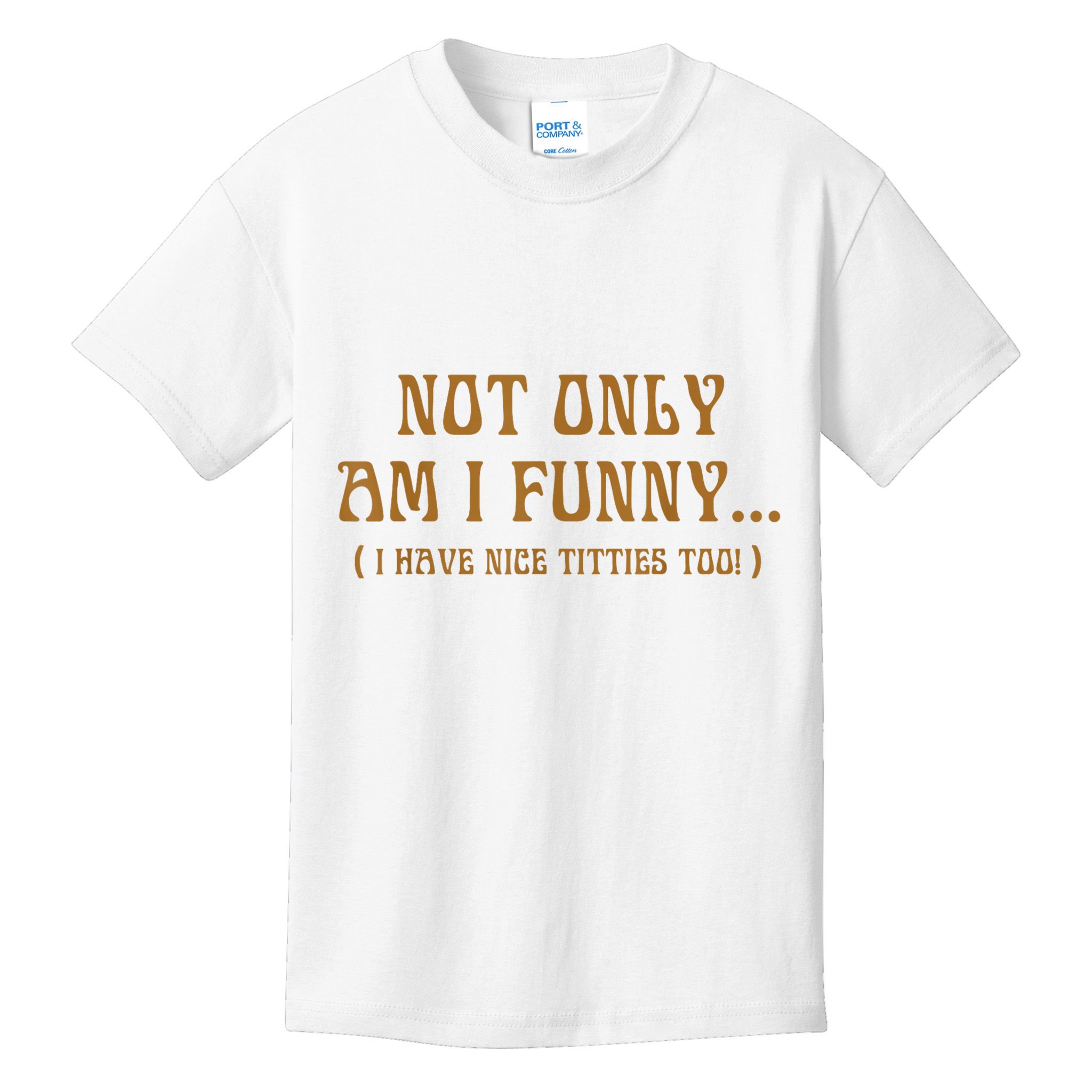 Not Only Am I Funny I Have Nice Titties Too Kids T-Shirt