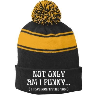 Not Only Am I Funny I Have Nice Titties Too Stripe Pom Pom Beanie