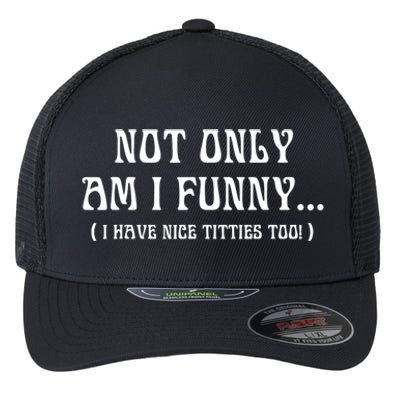 Not Only Am I Funny I Have Nice Titties Too Flexfit Unipanel Trucker Cap