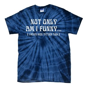 Not Only Am I Funny I Have Nice Titties Too Tie-Dye T-Shirt