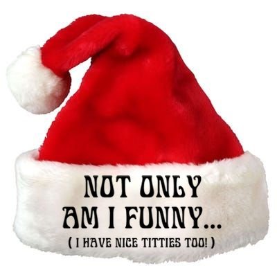 Not Only Am I Funny I Have Nice Titties Too Premium Christmas Santa Hat