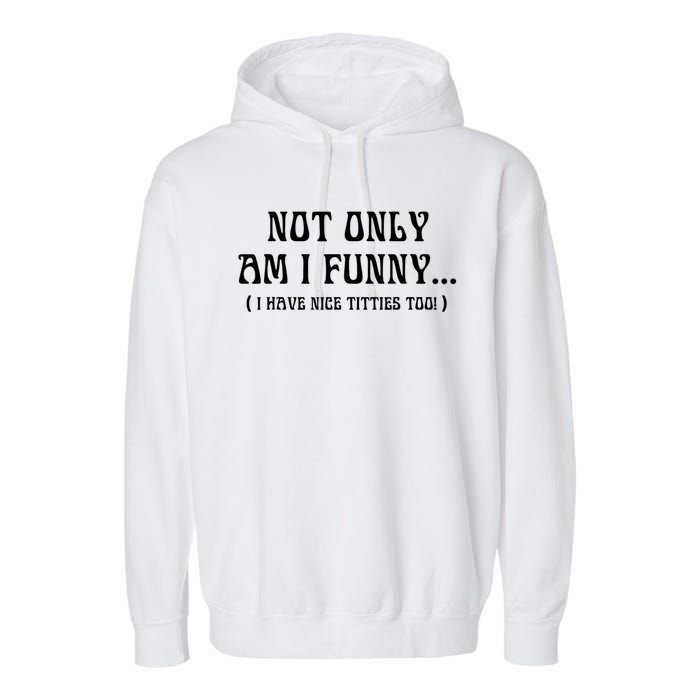 Not Only Am I Funny I Have Nice Titties Too Garment-Dyed Fleece Hoodie