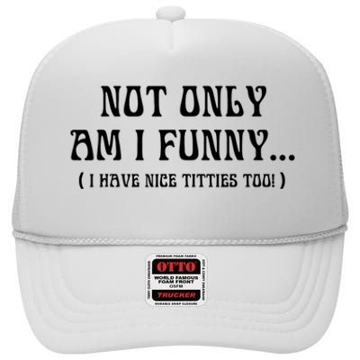 Not Only Am I Funny I Have Nice Titties Too High Crown Mesh Back Trucker Hat