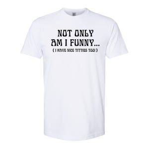 Not Only Am I Funny I Have Nice Titties Too Softstyle CVC T-Shirt