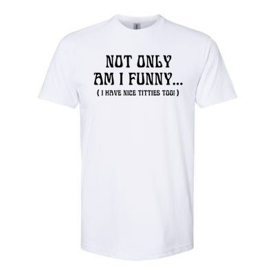 Not Only Am I Funny I Have Nice Titties Too Softstyle® CVC T-Shirt