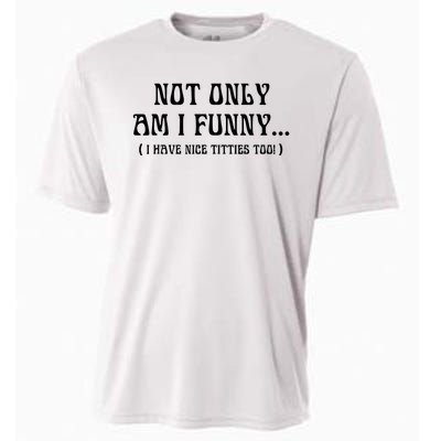 Not Only Am I Funny I Have Nice Titties Too Cooling Performance Crew T-Shirt