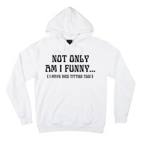 Not Only Am I Funny I Have Nice Titties Too Hoodie