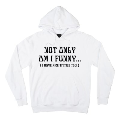 Not Only Am I Funny I Have Nice Titties Too Hoodie