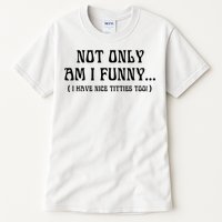 Not Only Am I Funny I Have Nice Titties Too Tall T-Shirt