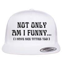 Not Only Am I Funny I Have Nice Titties Too Flat Bill Trucker Hat