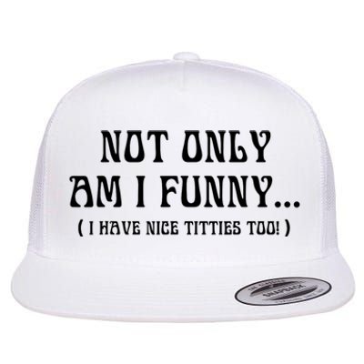 Not Only Am I Funny I Have Nice Titties Too Flat Bill Trucker Hat