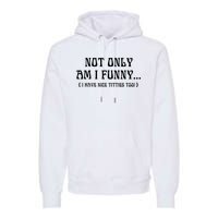 Not Only Am I Funny I Have Nice Titties Too Premium Hoodie