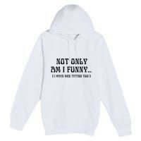 Not Only Am I Funny I Have Nice Titties Too Premium Pullover Hoodie