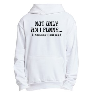 Not Only Am I Funny I Have Nice Titties Too Urban Pullover Hoodie