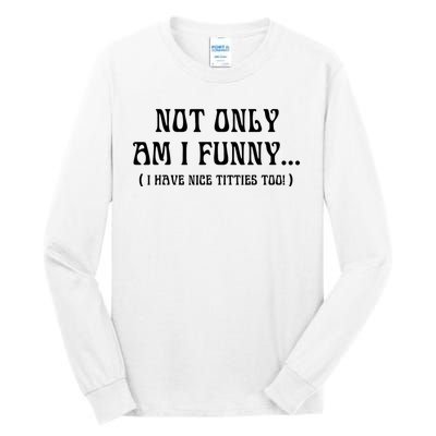 Not Only Am I Funny I Have Nice Titties Too Tall Long Sleeve T-Shirt