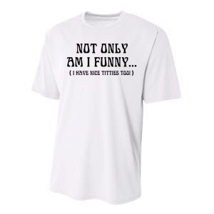 Not Only Am I Funny I Have Nice Titties Too Performance Sprint T-Shirt