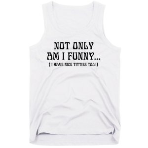 Not Only Am I Funny I Have Nice Titties Too Tank Top