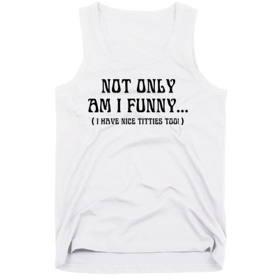 Not Only Am I Funny I Have Nice Titties Too Tank Top