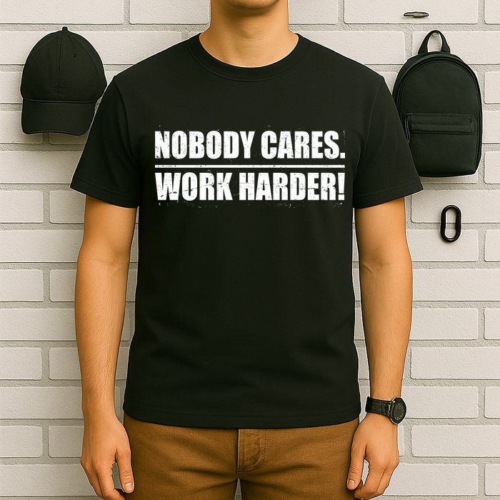 Nobody Cares. Work Harder! T-Shirt