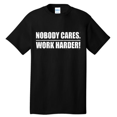 Nobody Cares. Work Harder! Tall T-Shirt