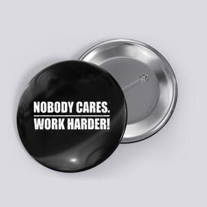 Nobody Cares. Work Harder! Button