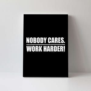 Nobody Cares. Work Harder! Canvas