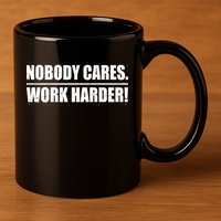 Nobody Cares. Work Harder! 11oz C Handle Ceramic Mug