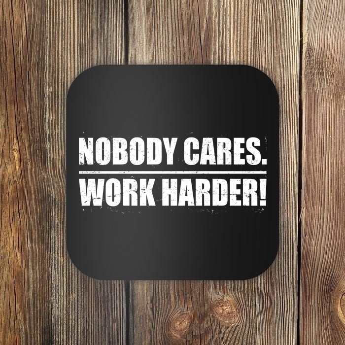 Nobody Cares. Work Harder! Coaster