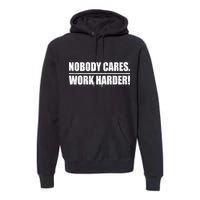 Nobody Cares. Work Harder! Premium Hoodie