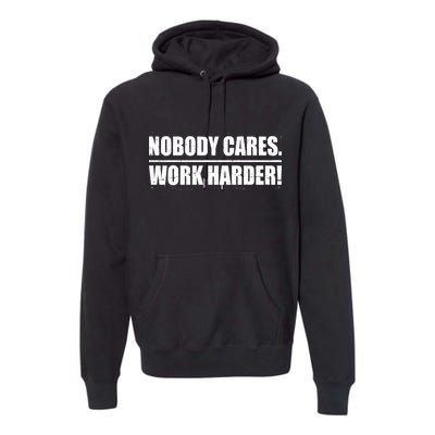 Nobody Cares. Work Harder! Premium Hoodie