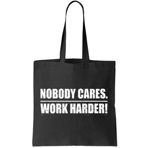 Nobody Cares. Work Harder! Tote Bag