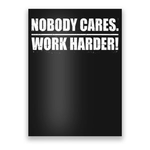 Nobody Cares. Work Harder! Poster